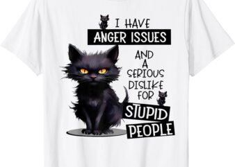 Cat I Have Anger Issues And A Serious Dislike For Stupid T-Shirt