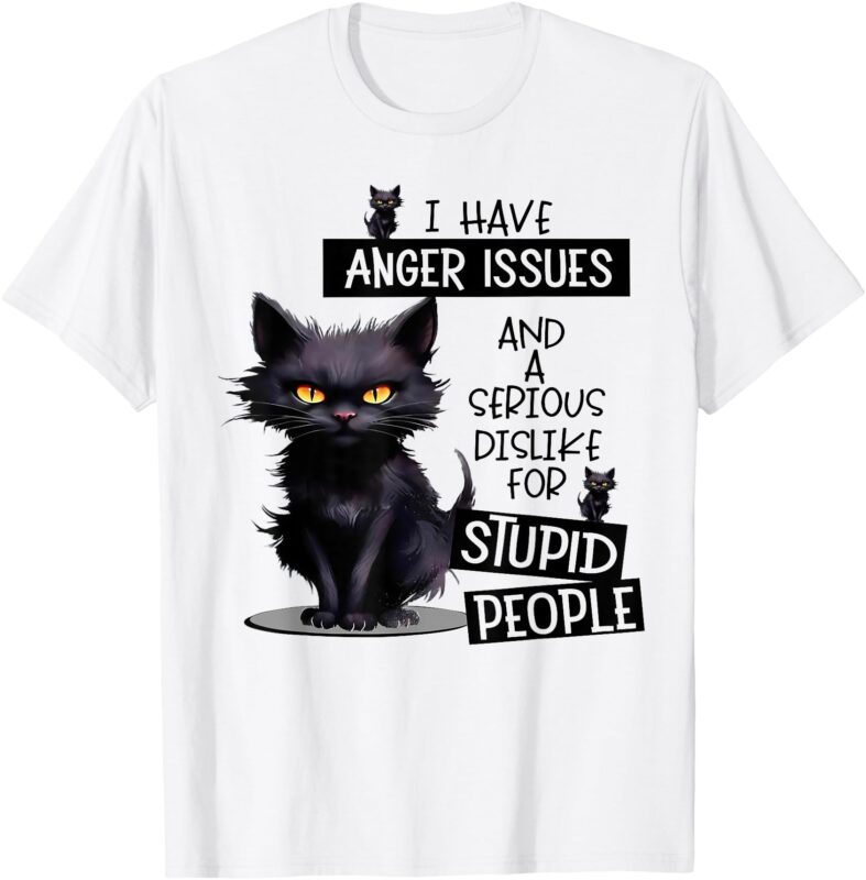 Cat I Have Anger Issues And A Serious Dislike For Stupid T-Shirt