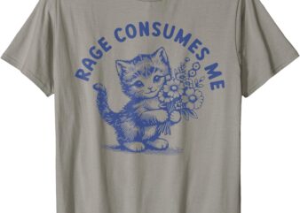 Cat Meme T-Shirt, rage consumes me