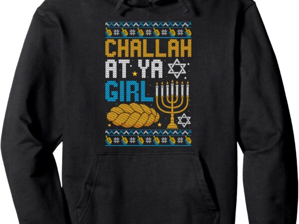 Challah at ya girl funny jewish holiday hanukkah celebration pullover hoodie t shirt vector file