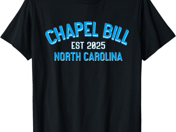 Chapel bill – north carolina est 2025 fanny vintage style t-shirt