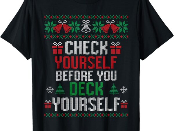 Check yourself before you deck yourself christmas ugly t-shirt