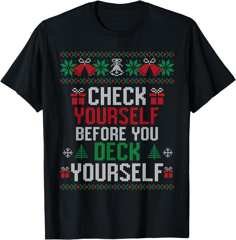 Check Yourself Before You Deck Yourself Christmas Ugly T-Shirt