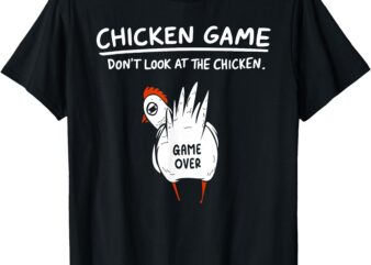 Chicken Game Don’t Look At The Chicken Humour Funny Chicken T-Shirt