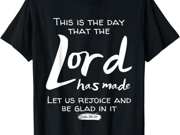 Christian psalm-118_24, this is the day t-shirt