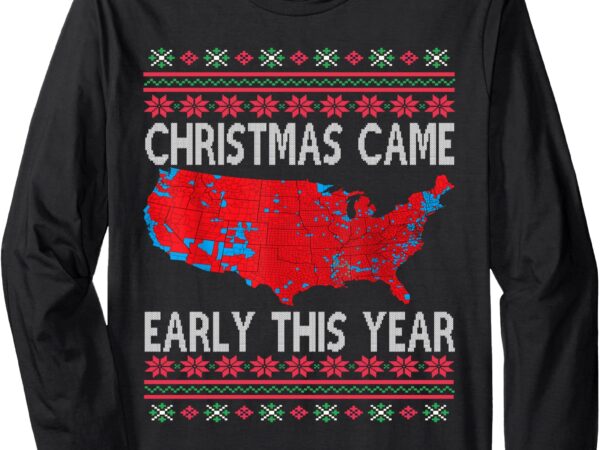 Christmas came early this year ugly xmas sweater christmas long sleeve t-shirt