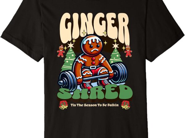 Christmas gingerbread ginger shred festive fitness humor premium t-shirt