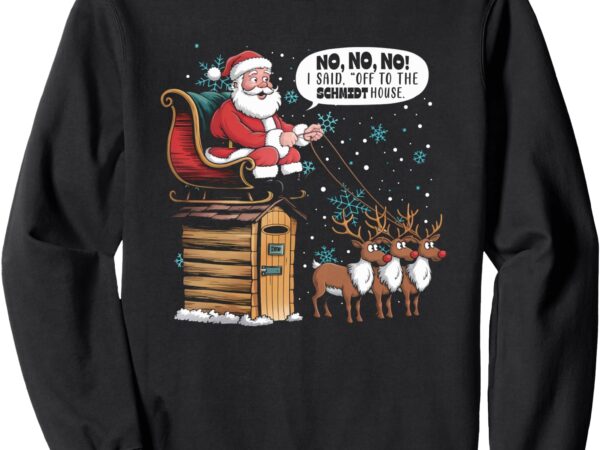 Christmas meme no no no i said off to schmidt house sweatshirt