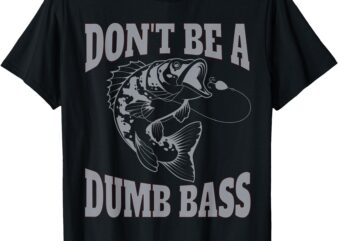 Classic Don’t Be A Dumb Bass Funny Fishing Shirt for Men T-Shirt