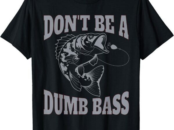 Classic don’t be a dumb bass funny fishing shirt for men t-shirt