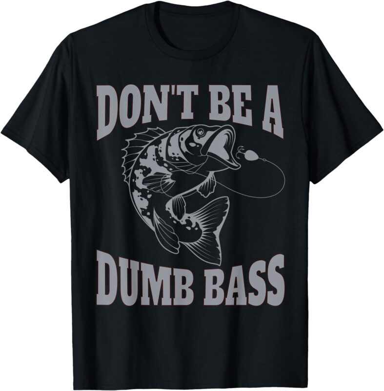 Classic Don’t Be A Dumb Bass Funny Fishing Shirt for Men T-Shirt