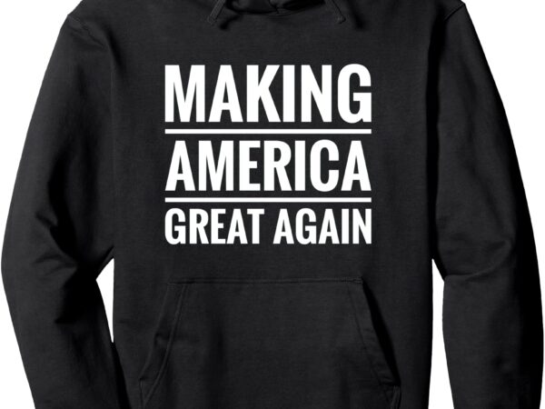 Classic making america great again pullover hoodie t shirt vector file