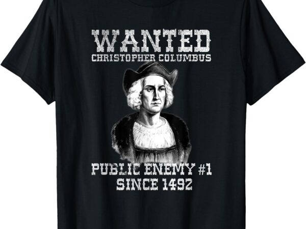 Columbus day wanted poster funny anti holiday true history t-shirt