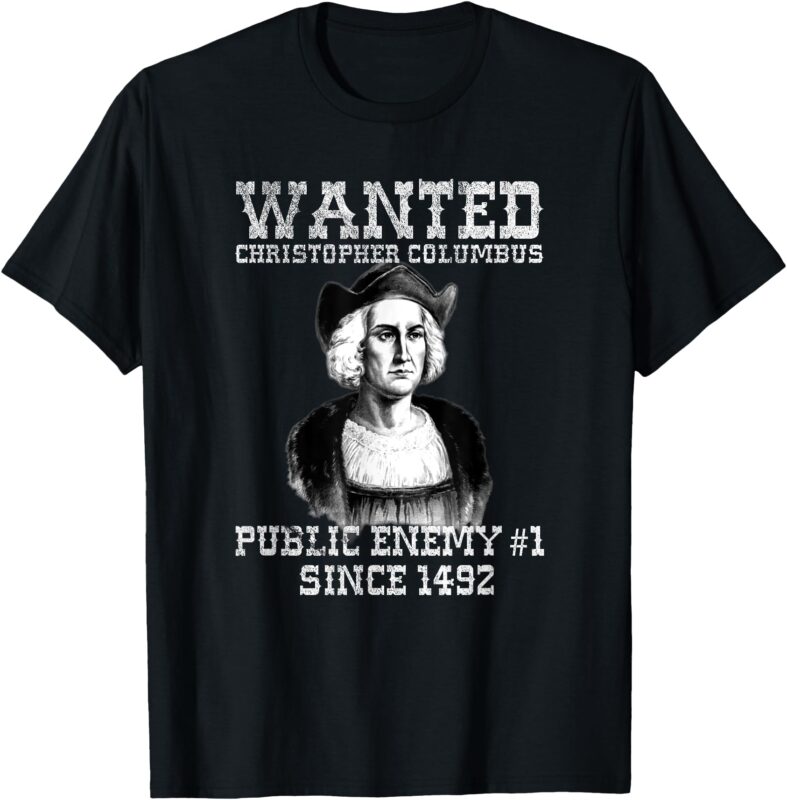 Columbus Day Wanted Poster Funny Anti Holiday True History T-Shirt