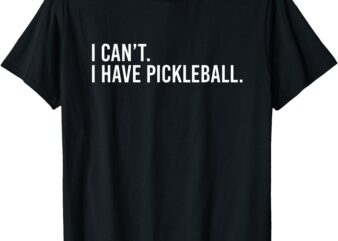 Cool Pickleball Coach With Saying I Can’t I Have Pickleball T-Shirt