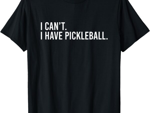 Cool pickleball coach with saying i can’t i have pickleball t-shirt