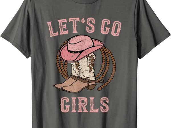 Cowboy hat boots lets go girls country western cowgirl t-shirt