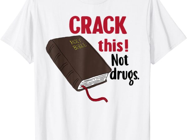 Crack this not drugs holy bible christian god t-shirt