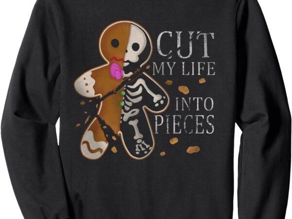 Cut my life into pieces gingerbread christmas elder emo sweatshirt