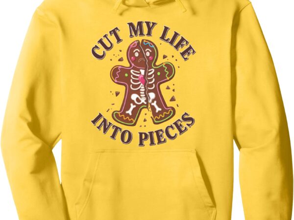 Cut my life into pieces gingerbread for men women christmas pullover hoodie t shirt vector file