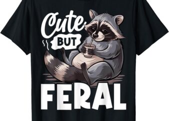 Cute But Feral Funny Raccoon Women Teen Boys Girls T-Shirt