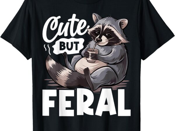 Cute but feral funny raccoon women teen boys girls t-shirt