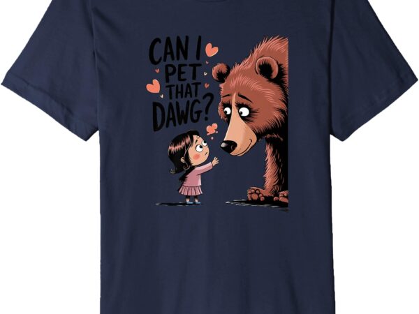 Cute design can i pet that dawg premium t-shirt