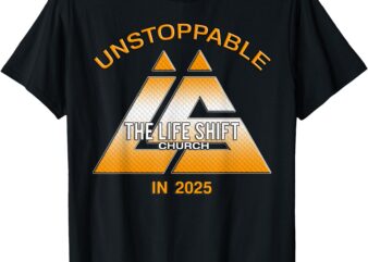 DESIGN FOR THE LIFE SHIFT CHURCH, UNSTOPPABLE DESIGN 2025 T-Shirt