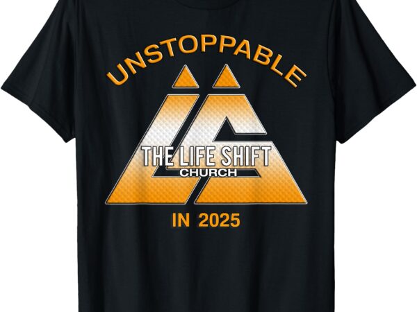 Design for the life shift church, unstoppable design 2025 t-shirt