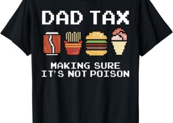 Dad Joke Dad Tax Making Sure It’s Not Poison Fathers Day T-Shirt