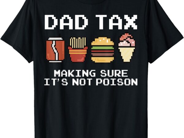 Dad joke dad tax making sure it’s not poison fathers day t-shirt