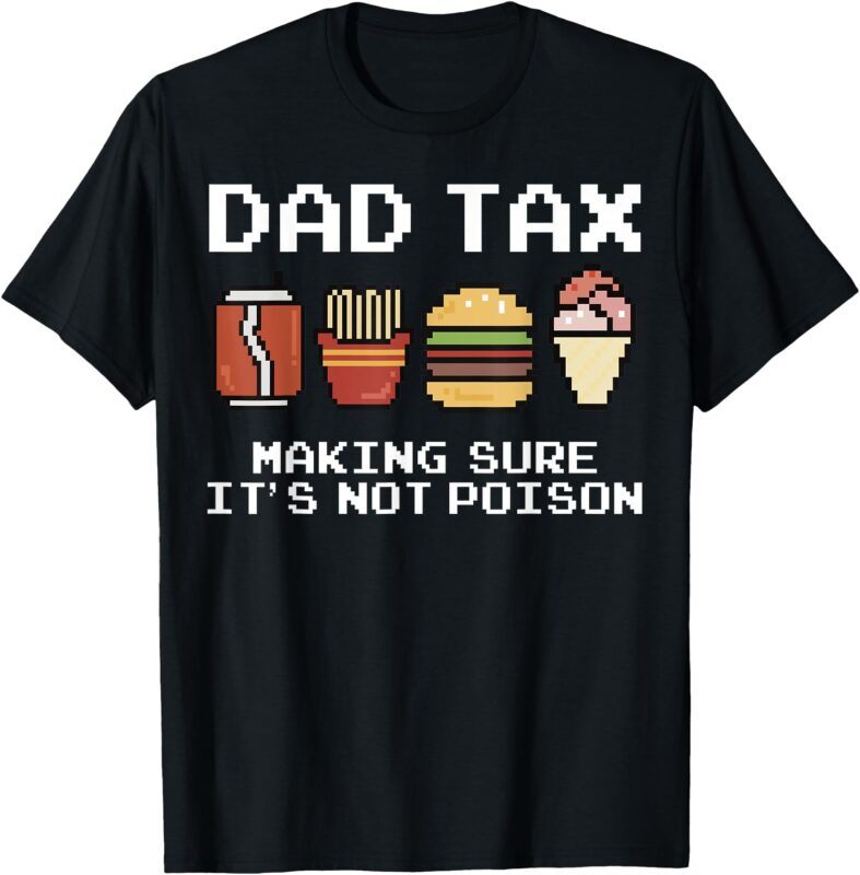 Dad Joke Dad Tax Making Sure It’s Not Poison Fathers Day T-Shirt