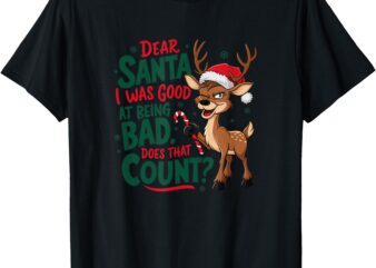 Dear Santa, I Was Good At Being Bad T-Shirt – Holiday Humor T-Shirt