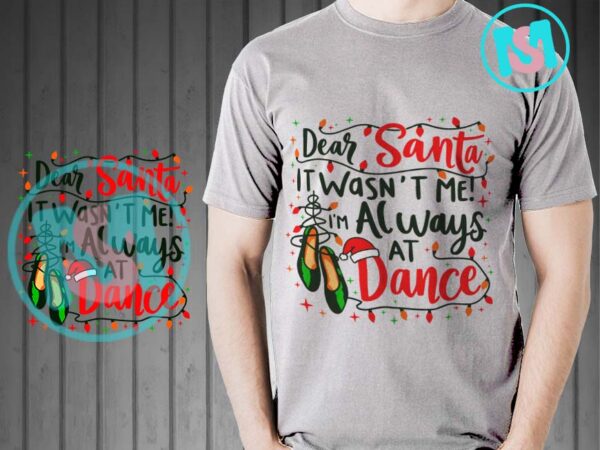 Dear santa it wasn’t me i’m always at dance svg, ballet christmas svg t shirt vector illustration