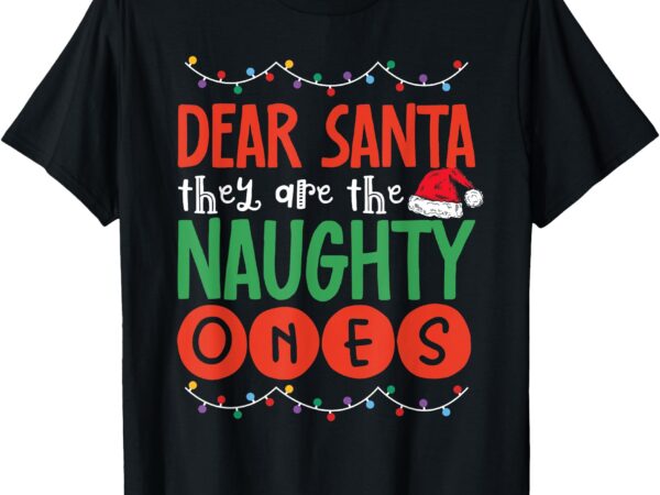 Dear santa they are the naughty ones ugly christmas pajamas t-shirt