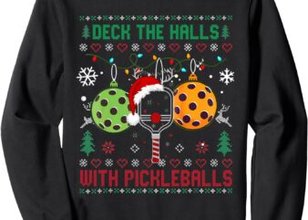 Deck The Halls Ugly Christmas Pickleball XMas Women Men Sweatshirt