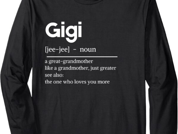 Definition of gigi for great grandmother long sleeve t-shirt