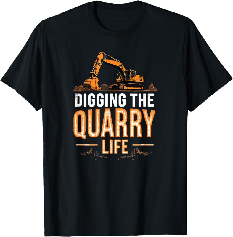 Digging The Quarry Life Excavation Operator Rock Gravel Pit T-Shirt