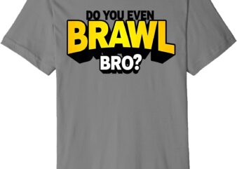 Do You Even Brawl Bro_ All Star Brawl Star Premium T-Shirt