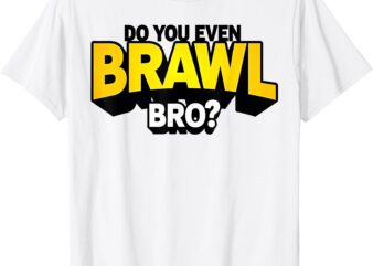 Do You Even Brawl Bro_ All Star Brawl Star T-Shirt