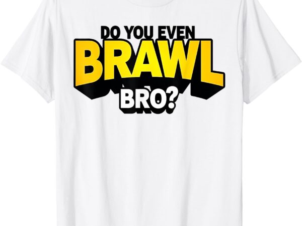 Do you even brawl bro_ all star brawl star t-shirt