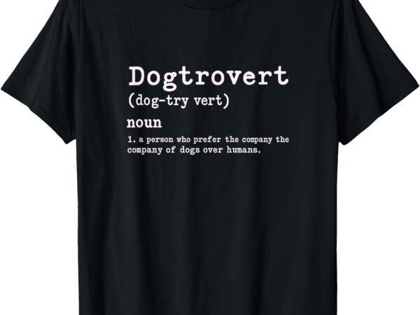 Dogtrovert definition funny dog lover design t-shirt