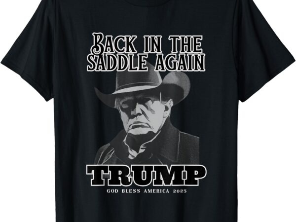 Donald trump inauguration 2025-back in the saddle again t-shirt