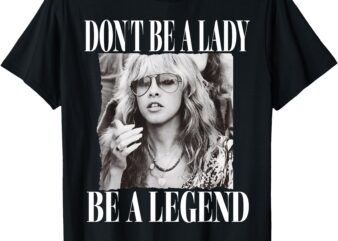 Dont Be A Lady Be A Legend T-Shirt