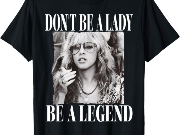 Dont be a lady be a legend t-shirt