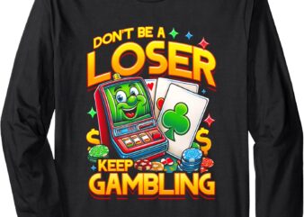 Don’t Be A Loser Keep Gambling Meme For Him Gambler’s Long Sleeve T-Shirt