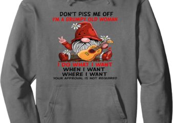 Don’t Piss Me Off I’m A Grumpy Old Woman I Do What I Want Pullover Hoodie