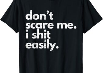 Don’t Scare Me I Shit Easily Funny Sarcasm Quote T-Shirt