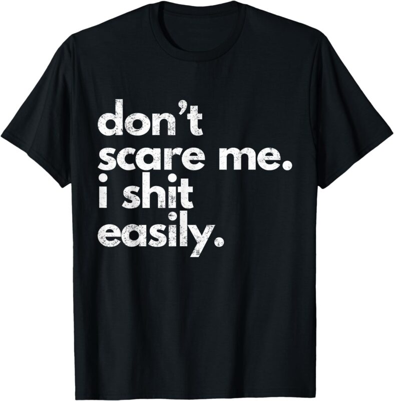 Don’t Scare Me I Shit Easily Funny Sarcasm Quote T-Shirt