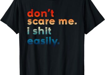 Don’t Scare Me I Shit Easily Funny Saying T-Shirt